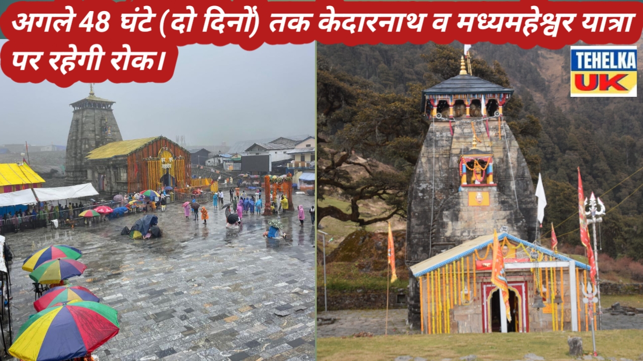 अगले 48 घंटे (दो दिनों) तक केदारनाथ व मध्यमहेश्वर यात्रा पर रहेगी रोक।