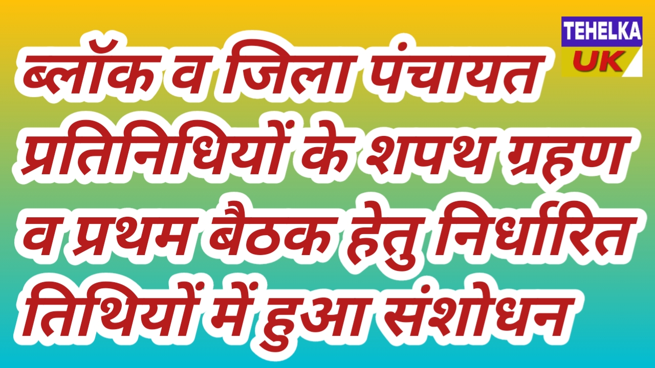 ब्लॉक व जिला पंचायत प्रतिनिधियों के शपथ ग्रहण व प्रथम बैठक हेतु निर्धारित तिथियों में हुआ संशोधन
