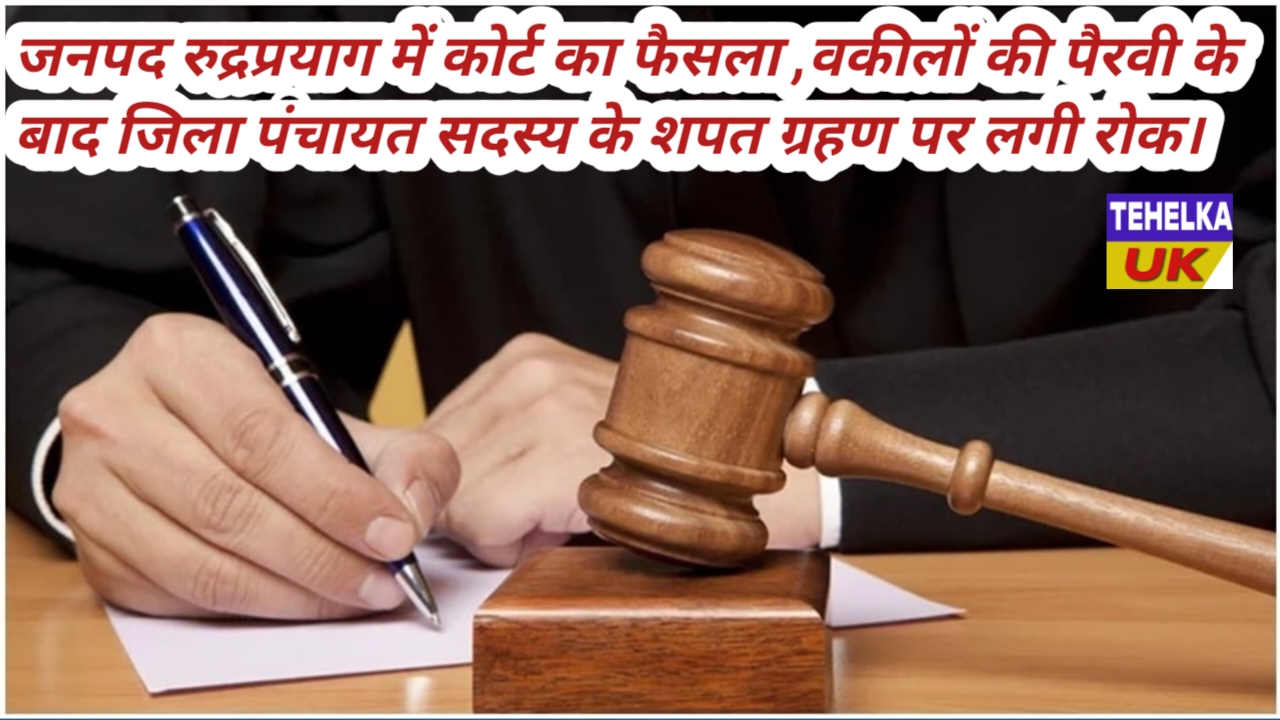 जनपद रुद्रप्रयाग में कोर्ट का फैसला ,वकीलों की पैरवी के बाद जिला पंचायत सदस्य के शपत ग्रहण पर लगी रोक।