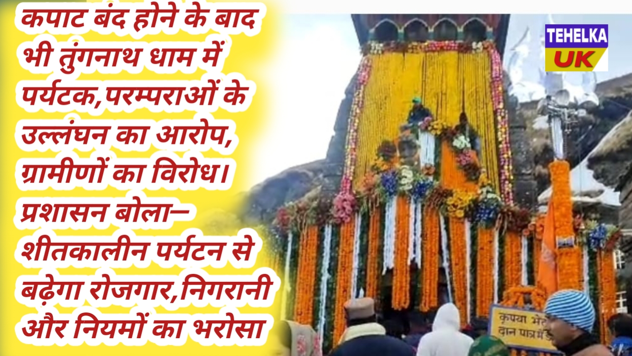 कपाट बंद होने के बाद भी तुंगनाथ धाम में पर्यटक,परम्पराओं के उल्लंघन का आरोप, ग्रामीणों का विरोध। प्रशासन बोला—शीतकालीन पर्यटन से बढ़ेगा रोजगार,निगरानी और नियमों का भरोसा
