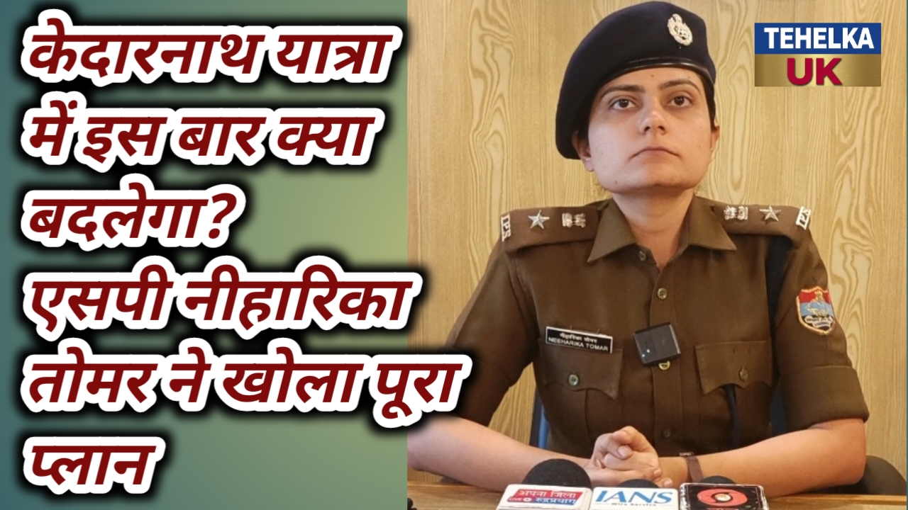केदारनाथ यात्रा में इस बार क्या बदलेगा?एसपी नीहारिका तोमर ने खोला पूरा प्लान