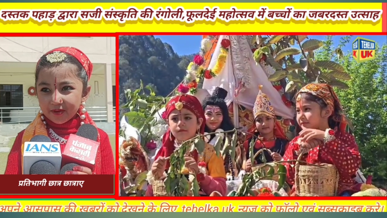 दस्तक पहाड़ द्वारा 17वां फूलदेई महोत्सव आयोजित…बुरांश-फ्यूली के फूलों संग बच्चों ने रच दिया यादगार पल,फूलदेई महोत्सव में परंपरा और प्रतिभा का दिखा सुंदर संगम..